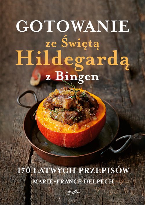 Image of Gotowanie ze Świętą Hildegardą z Bingen 170 łatwych przepisów
