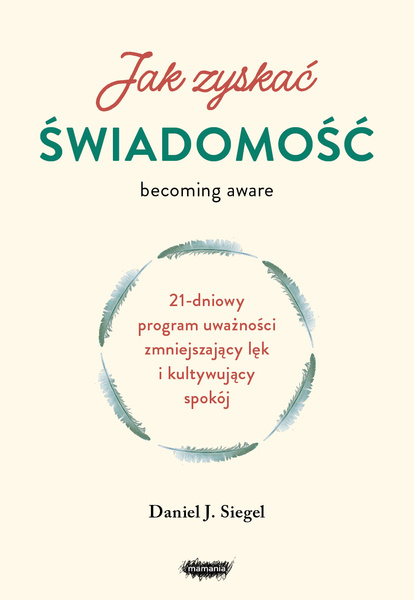 Image of Jak zyskać świadomość. 21-dniowy program uważności zmniejszający lęk i kultywujący spokój