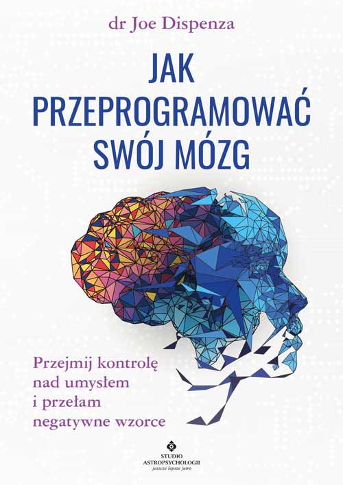 Image of Jak przeprogramować swój mózg. Przejmij kontrolę nad umysłem i przełam negatywne wzorce wyd. 2022