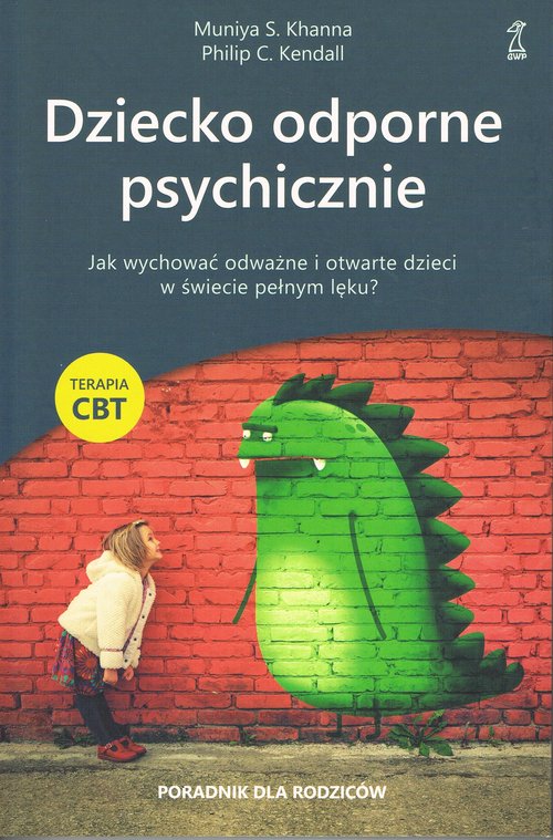 Image of Dziecko odporne psychicznie Jak wychować odważne i otwarte dzieci w świecie pełnym lęku? Terapia CBT