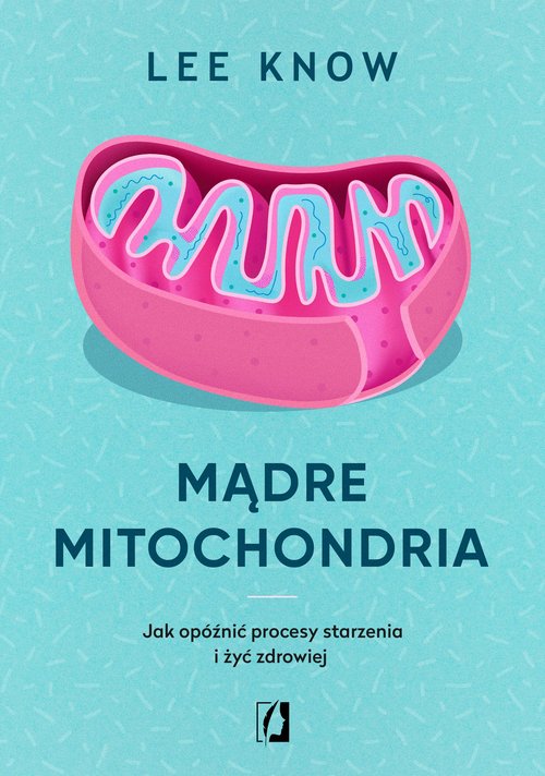 Image of Mądre mitochondria Jak opóźnić procesy starzenia i żyć zdrowiej