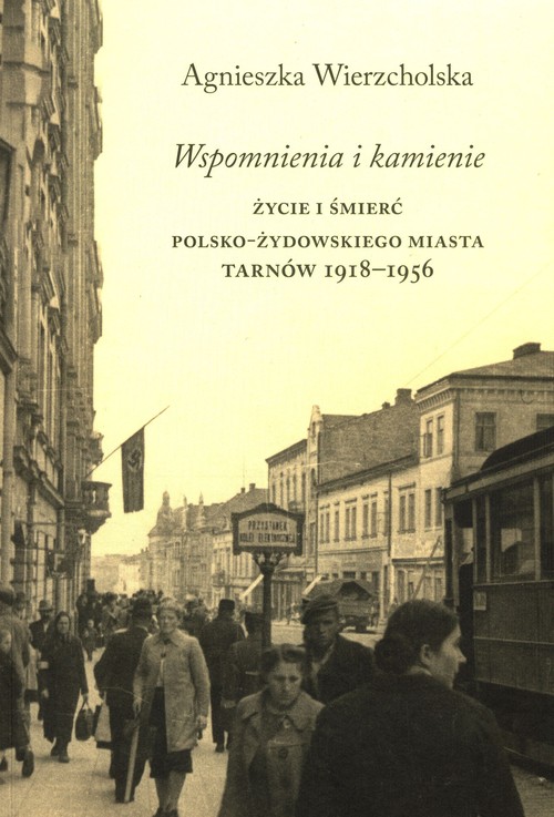 Image of Wspomnienia i kamienie Życie i śmierć polsko-żydowskiego miasta Tarnów 1918-1956