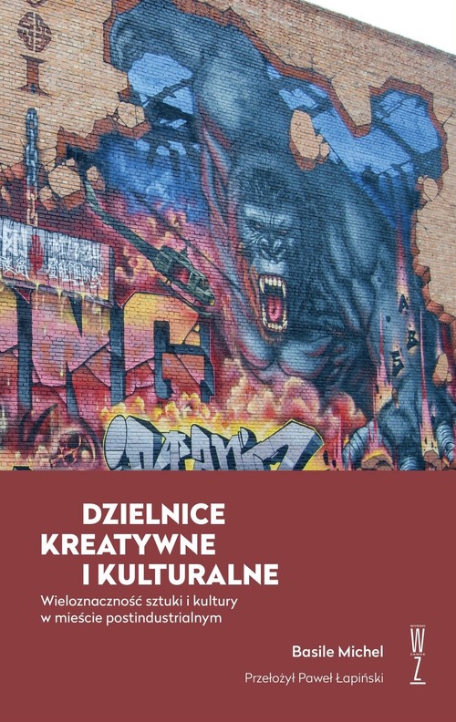 Image of Dzielnice kreatywne i kulturalne Wieloznaczność sztuki i kultury w mieście postindustrialnym