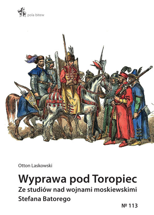 Image of Wyprawa pod Toropiec Ze studiów nad wojnami moskiewskimi Stefana Batorego
