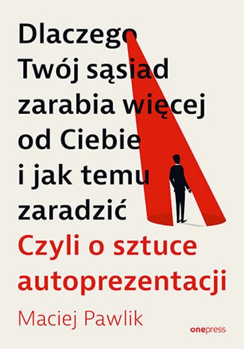Image of Dlaczego Twój sąsiad zarabia więcej od Ciebie i jak temu zaradzić. Czyli o sztuce autoprezentacji