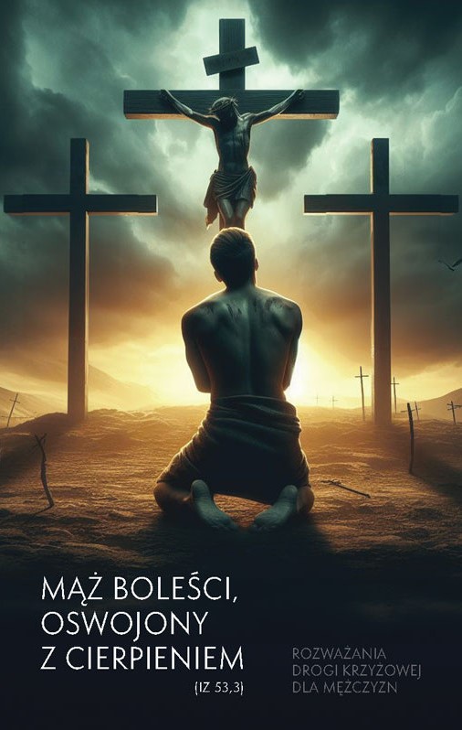 Image of Mąż boleści, oswojony z cierpieniem (Iz 53,3) Rozważania drogi krzyżowej dla mężczyzn