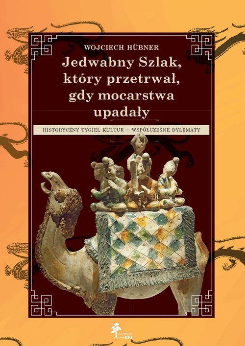 Image of Jedwabny Szlak który przetrwał gdy mocarstwa upadały Historyczny tygiel kultur Współczesne dylematy