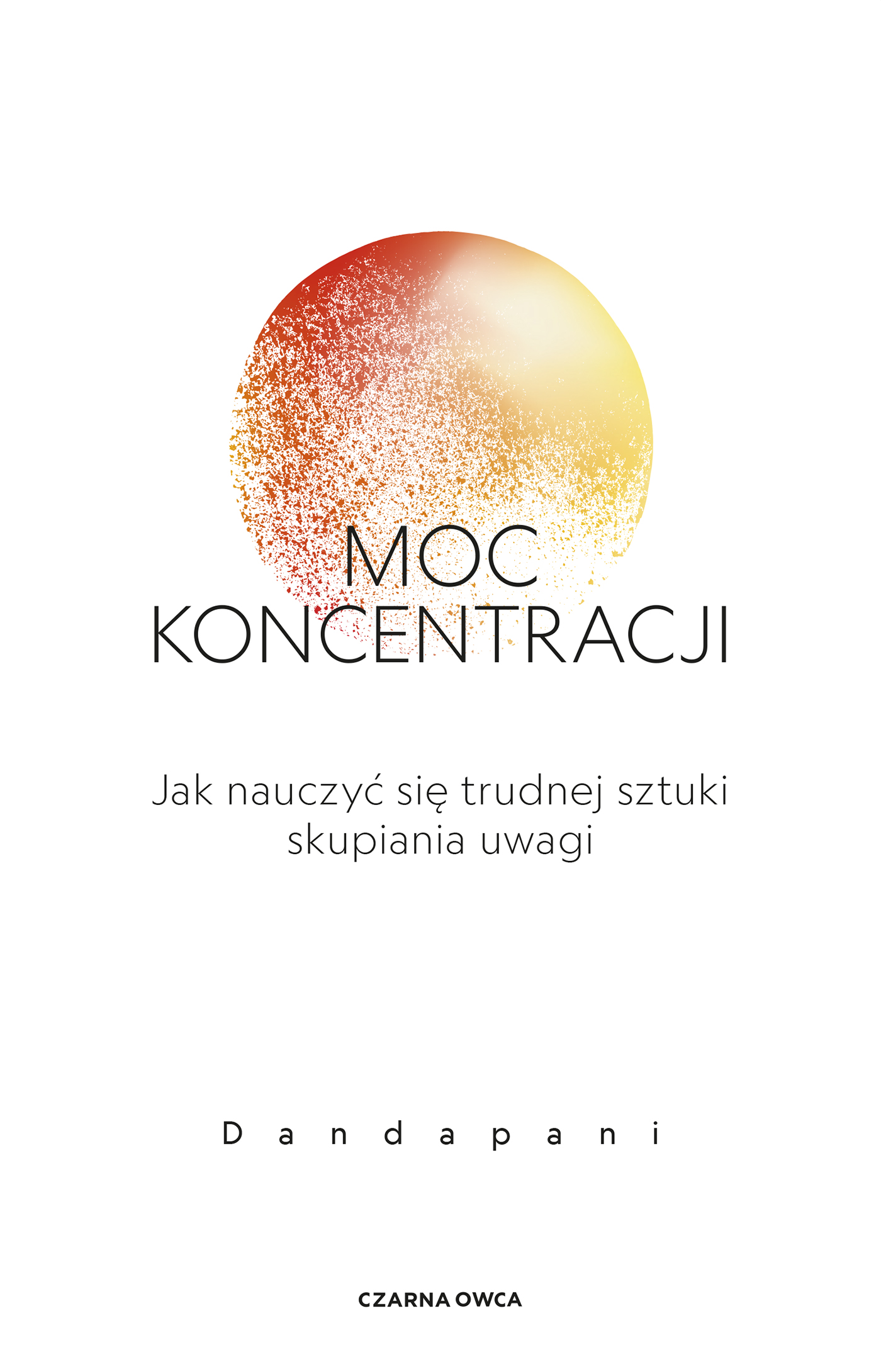 Image of Moc koncentracji Jak nauczyć się trudnej sztuki skupiania uwagi