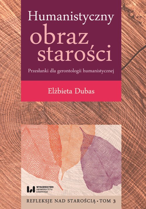 Image of Humanistyczny obraz starości Przesłanki dla gerontologii humanistycznej Tom 3 Refleksje nad starością