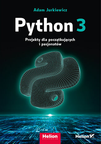 Image of Python 3. Projekty dla początkujących i pasjonatów