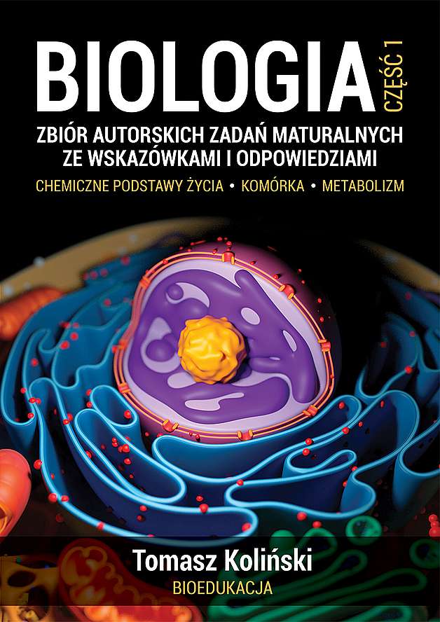 Image of Biologia. Część 1. Zbiór autorskich zadań maturalnych ze wskazówkami i odpowiedziami. Chemiczne podstawy życia. Komórka. Metabolizm wyd. 2022