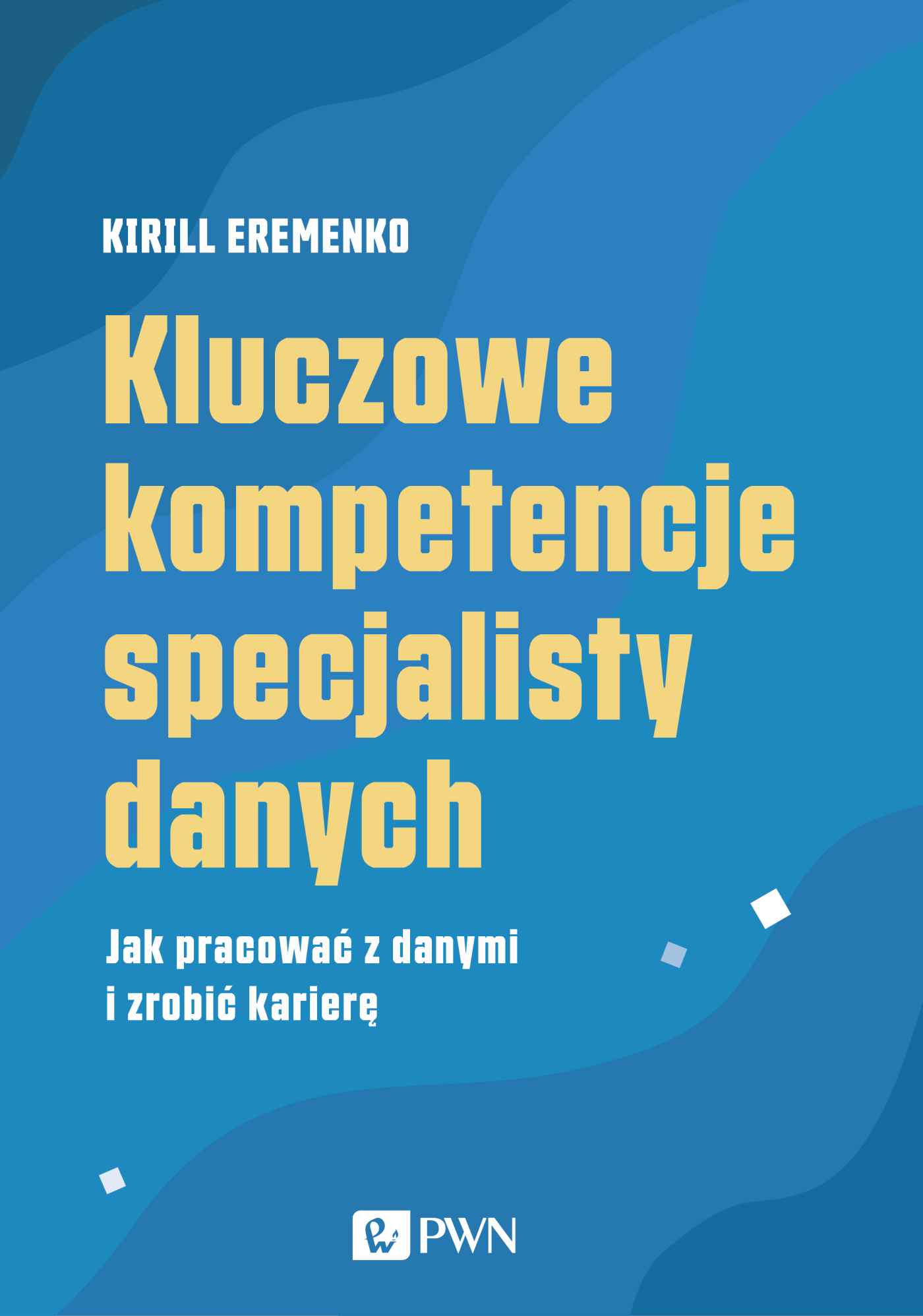 Image of Kluczowe kompetencje specjalisty danych. Jak pracować z danymi i zrobić karierę