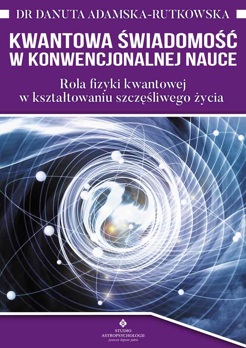 Image of Kwantowa świadomość w konwencjonalnej nauce. Rola fizyki kwantowej w kształtowaniu szczęśliwego życia wyd. 2022