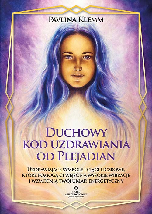Image of Duchowy kod uzdrawiania od Plejadian. Uzdrawiające symbole i ciągi liczbowe, które pomogą ci wejść na wysokie wibracje i wzmocnią twój układ energetyczny
