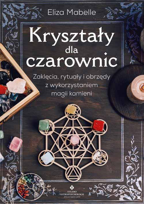 Image of Kryształy dla czarownic. Zaklęcia, rytuały i obrzędy z wykorzystaniem magii kamieni