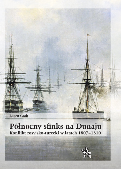 Image of Północny sfinks na Dunaju Konflikt rosyjsko-turecki w latach 1807–1810