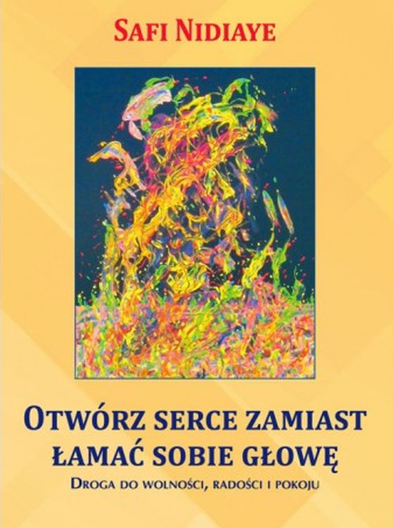Image of Otwórz serce zamiast łamać sobie głowę. Droga do wolności, radości i pokoju
