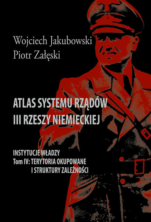Image of Atlas systemu rządów III Rzeszy Niemieckiej Tom IV Terytoria okupowane i struktury zależności