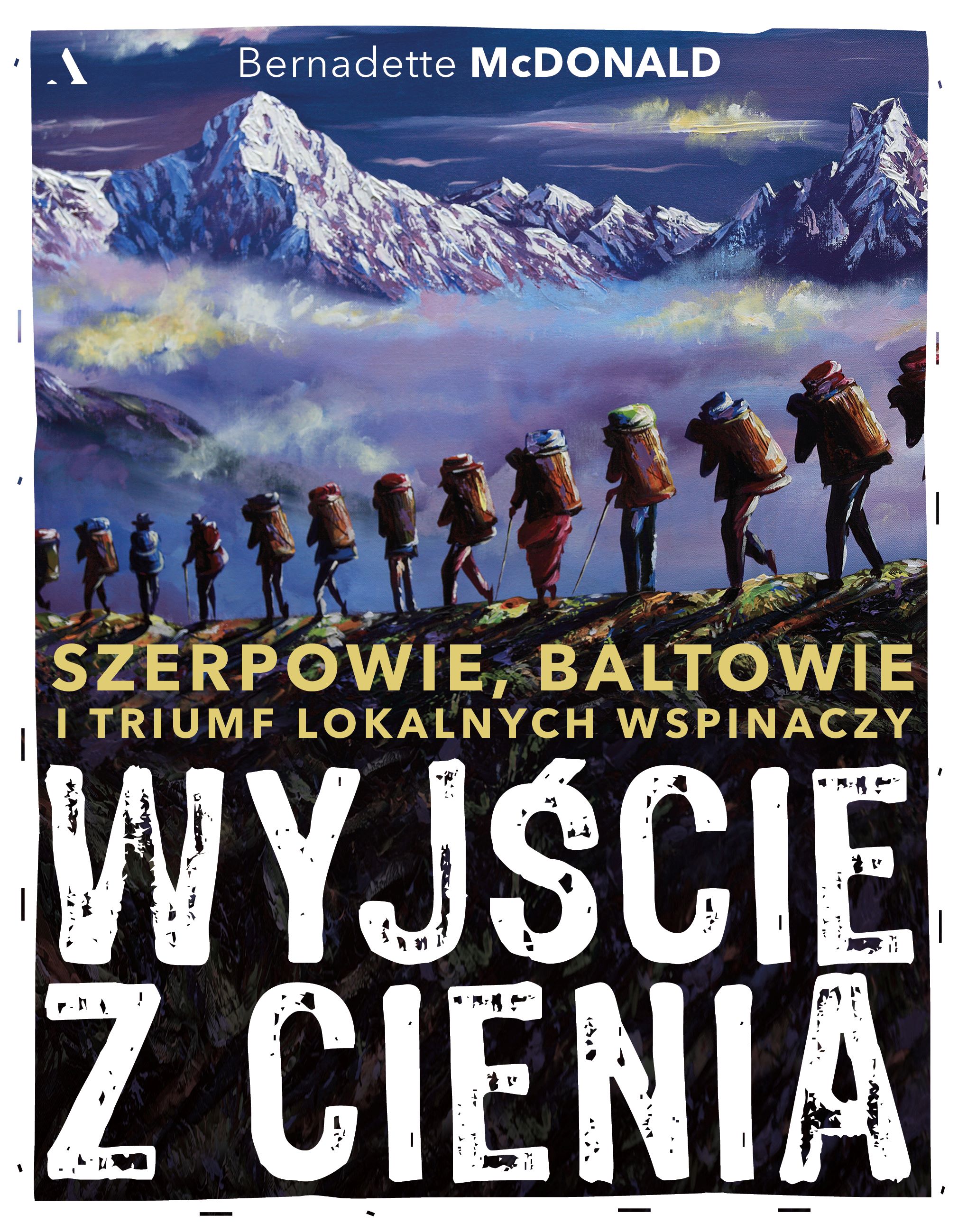 Image of Wyjście z cienia. Szerpowie, Baltowie i triumf lokalnych wspinaczy