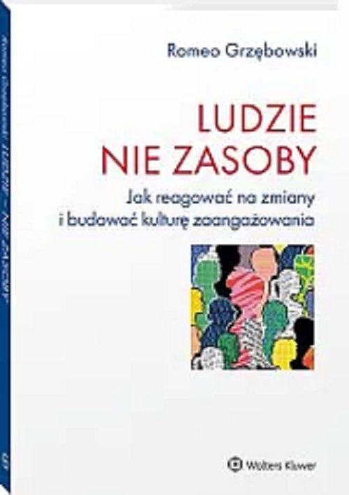 Image of Ludzie nie zasoby Jak reagować na zmiany i budować kulturę zaangażowania