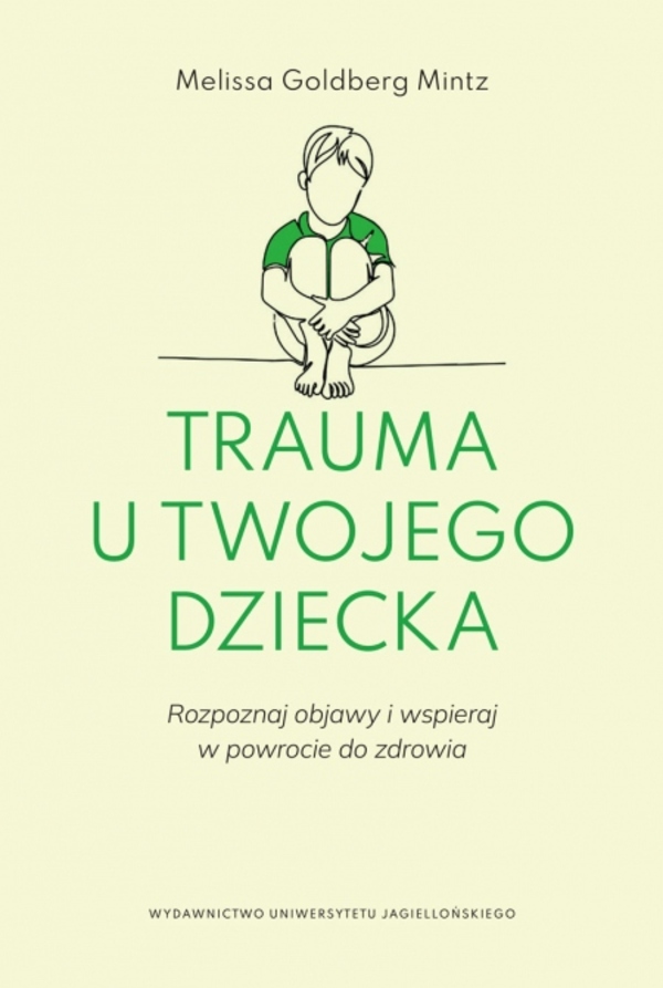 Image of Trauma u twojego dziecka. Rozpoznaj objawy i wspieraj w powrocie do zdrowia