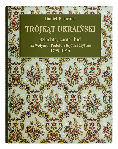 Image of Trójkąt ukraiński. Szlachta, carat i lud na Wołyniu, Podolu i Kijowszczyźnie 1793-1914.