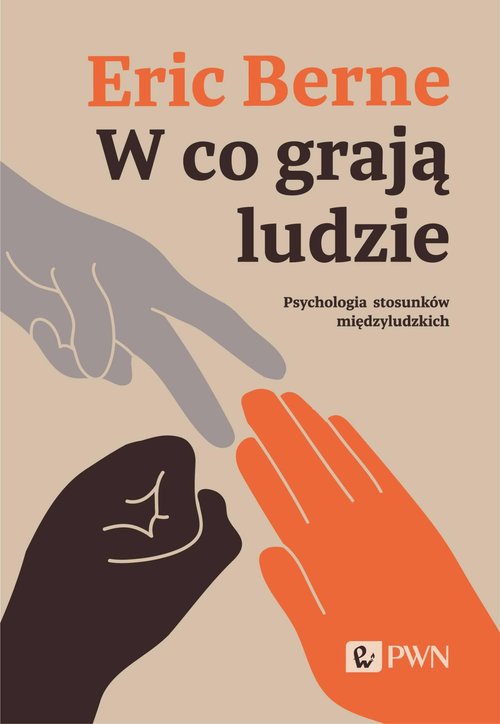 Image of W co grają ludzie. Psychologia stosunków międzyludzkich