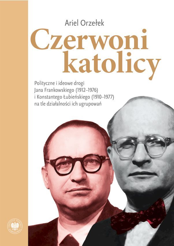 Image of Czerwoni katolicy. Polityczne i ideowe drogi Jana Frankowskiego (1912–1976) i Konstantego Łubieńskiego (1910–1977) na tle działalności ich ugrupowań