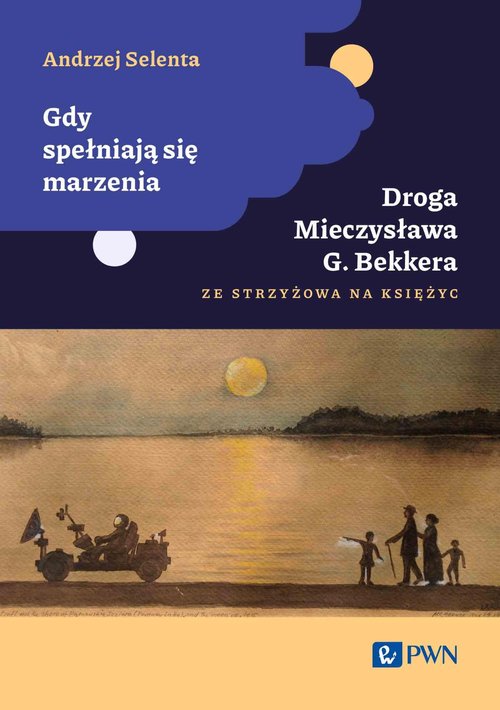 Image of Gdy spełniają się marzenia Droga Mieczysława G. Bekkera ze Strzyżowa na Księżyc (twarda)