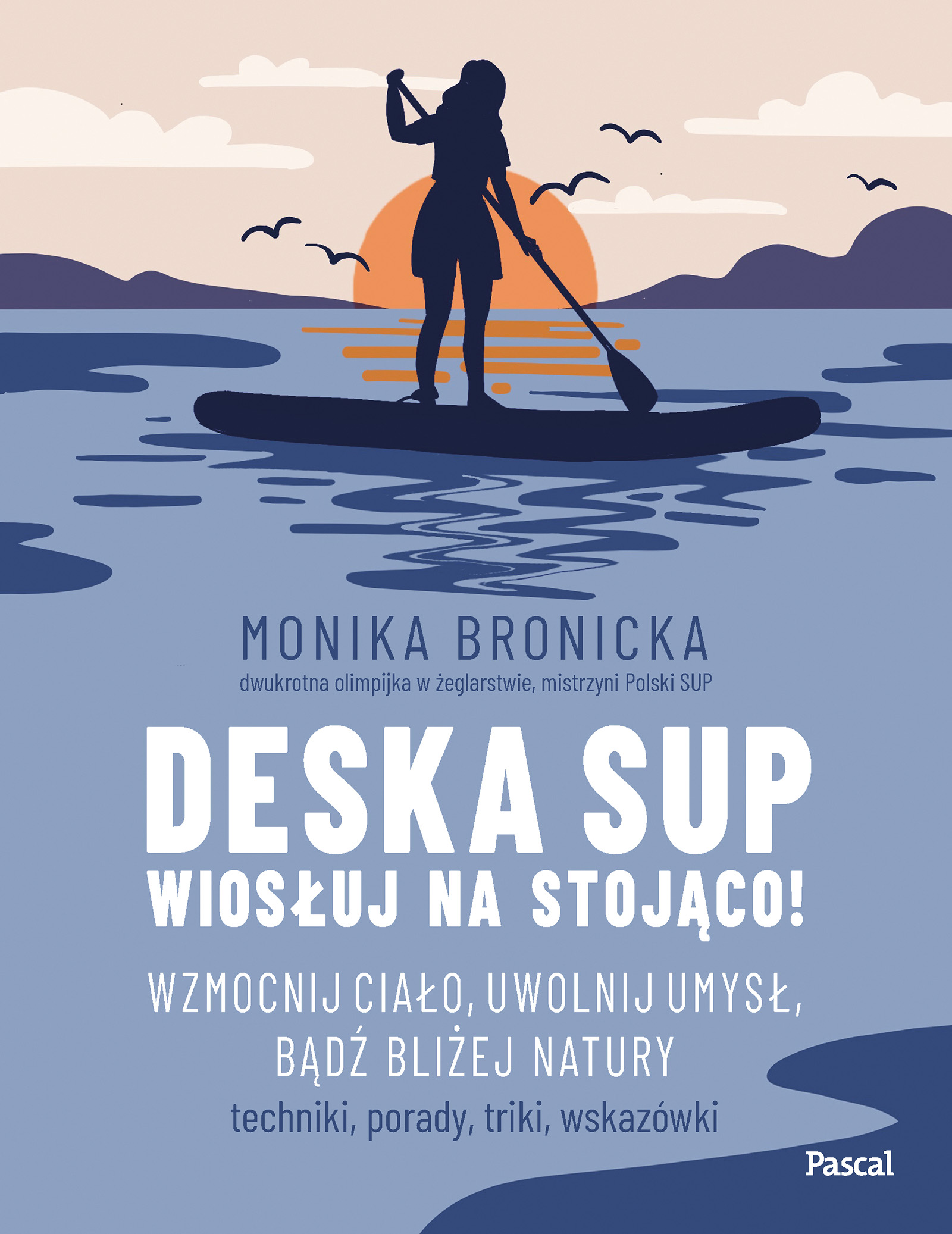 Image of Deska SUP. Wiosłuj na stojąco! Wzmocnij ciało, uwolnij umysł, bądź bliżej natury
