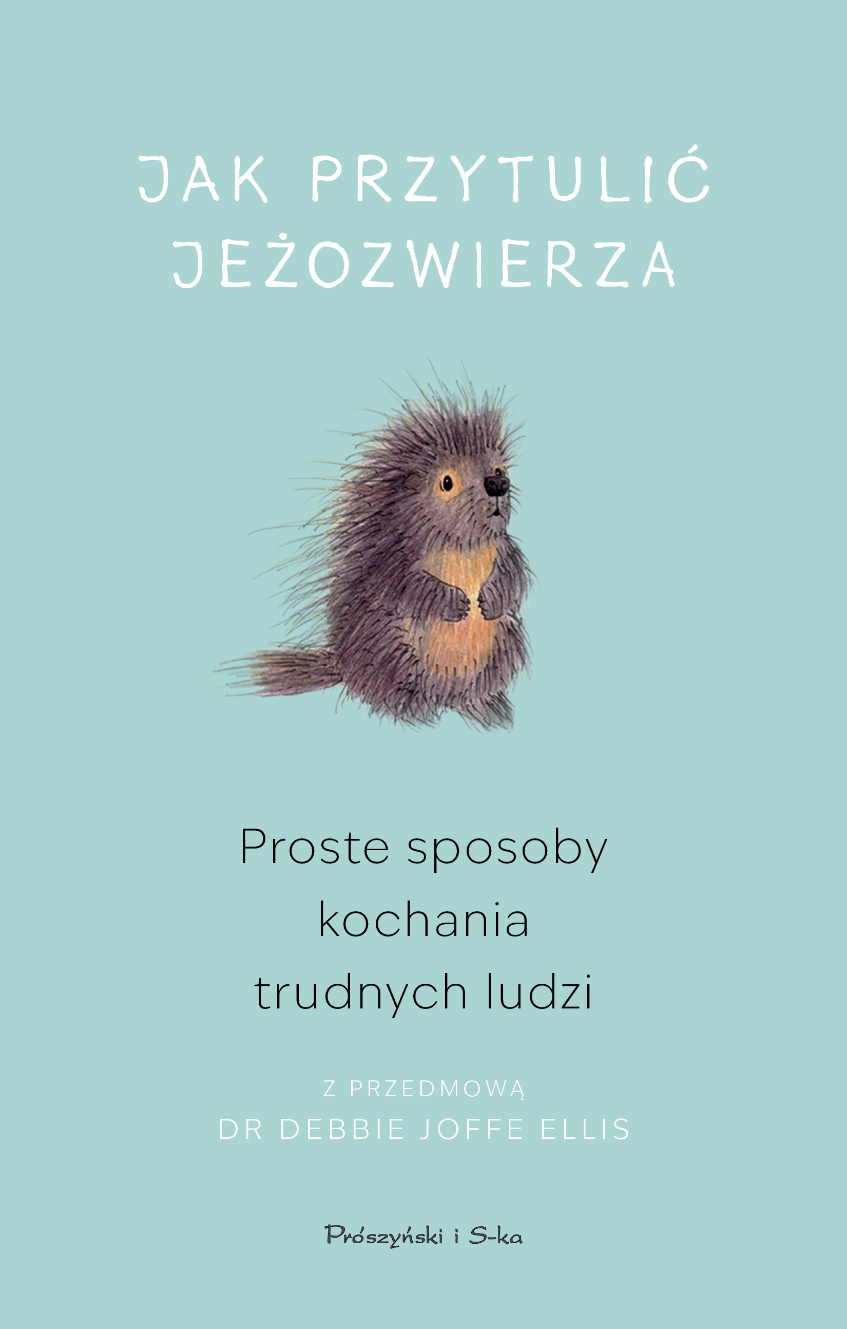Image of Jak przytulić jeżozwierza. Proste sposoby kochania trudnych ludzi