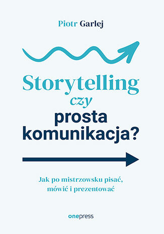 Image of Storytelling czy prosta komunikacja? Jak po mistrzowsku pisać, mówić i prezentować