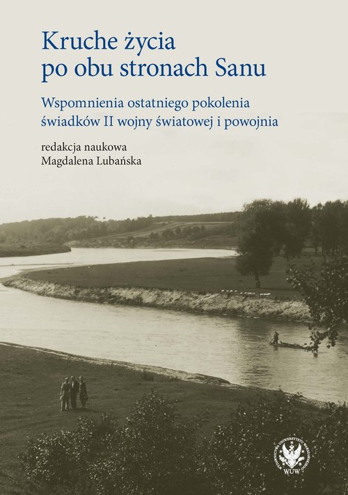 Image of Kruche życia po obu stronach Sanu. Wspomnienia ostatniego pokolenia świadków II wojny światowej i po