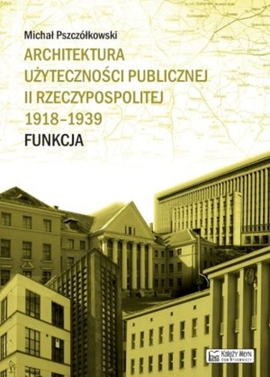 Image of Architektura użyteczności publicznej II Rzeczypospolitej 1918-1939. Funkcja