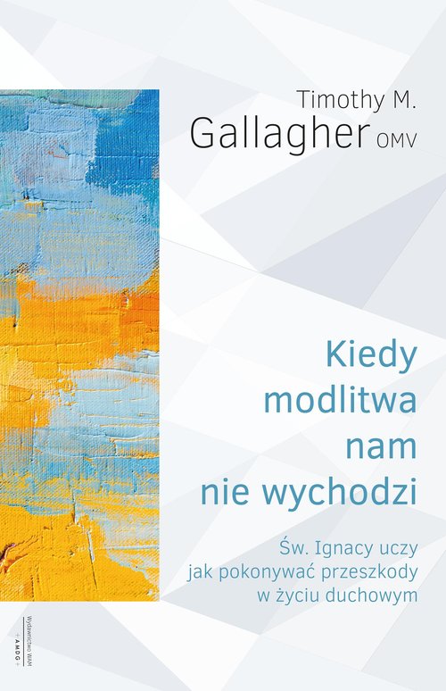 Image of Kiedy modlitwa nam nie wychodzi Św. Ignacy uczy jak pokonywać przeszkody w życiu duchowym