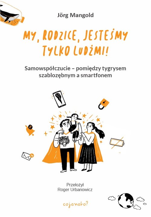 Image of My, rodzice, jesteśmy tylko ludźmi! Samowspółczucie – między tygrysem szablozębnym a smartfonem