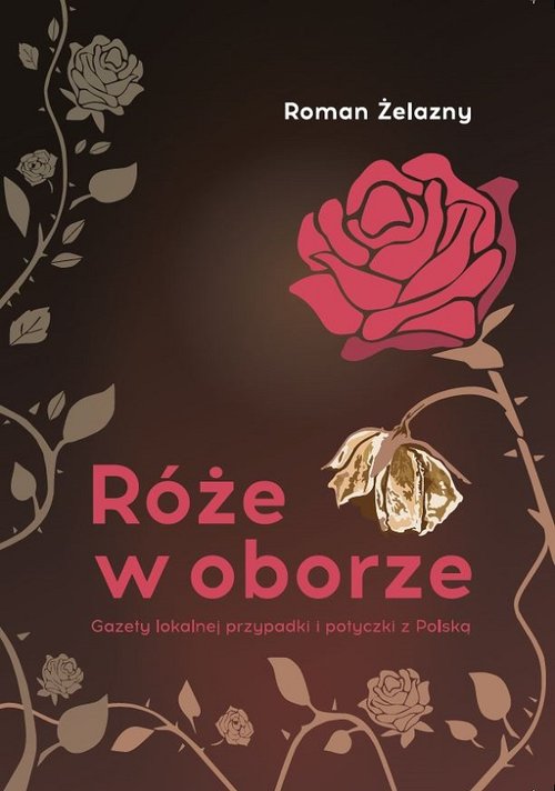 Image of Róże w oborze. Gazety lokalnej przypadki i potyczki z Polską