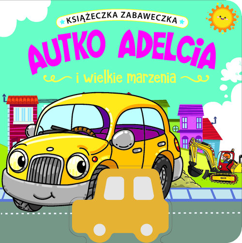 Image of Książeczka zabaweczka. Autko Adelcia i wielkie marzenia